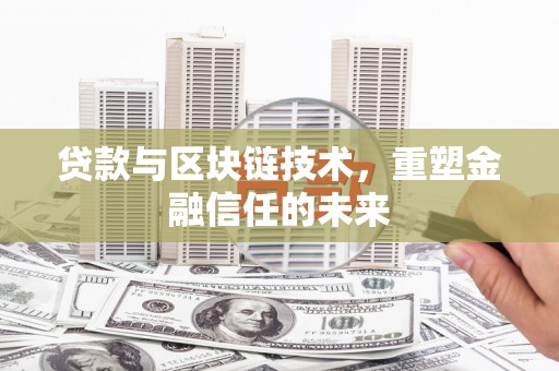 南票贷款与区块链技术，重塑金融信任的未来