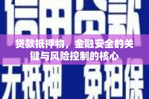 南票贷款抵押物，金融安全的关键与风险控制的核心