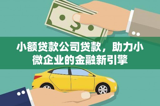 南票小额贷款公司贷款，助力小微企业的金融新引擎