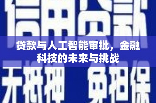 南票贷款与人工智能审批，金融科技的未来与挑战