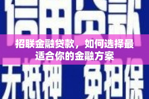 南票招联金融贷款，如何选择最适合你的金融方案