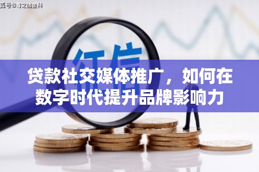南票贷款社交媒体推广，如何在数字时代提升品牌影响力