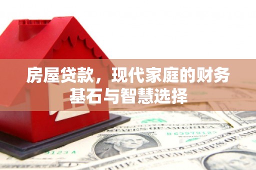 南票房屋贷款，现代家庭的财务基石与智慧选择