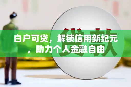南票白户可贷，解锁信用新纪元，助力个人金融自由