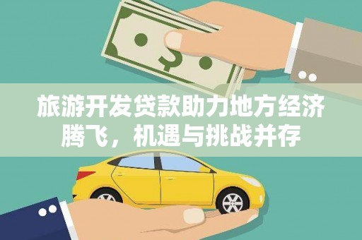 南票旅游开发贷款助力地方经济腾飞，机遇与挑战并存