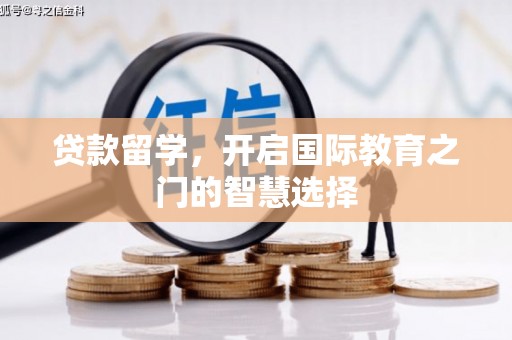 南票贷款留学，开启国际教育之门的智慧选择