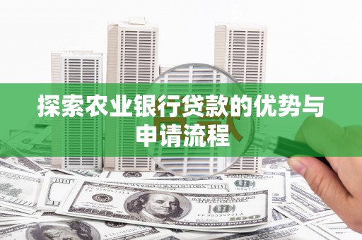 南票探索农业银行贷款的优势与申请流程