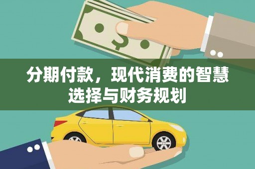 南票分期付款，现代消费的智慧选择与财务规划