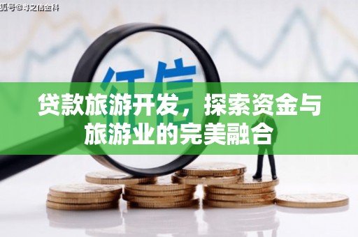 南票贷款旅游开发，探索资金与旅游业的完美融合