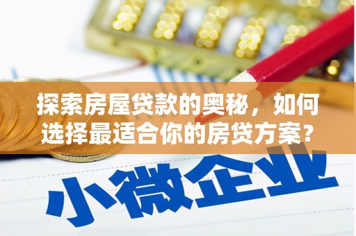 南票探索房屋贷款的奥秘，如何选择最适合你的房贷方案？