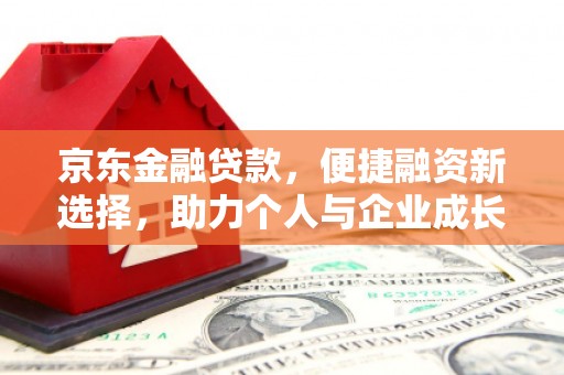 南票京东金融贷款，便捷融资新选择，助力个人与企业成长