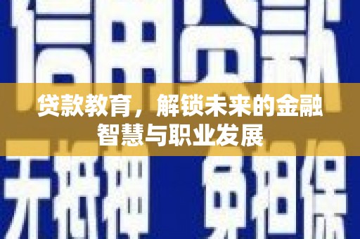 南票贷款教育，解锁未来的金融智慧与职业发展