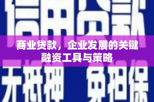 南票商业贷款，企业发展的关键融资工具与策略