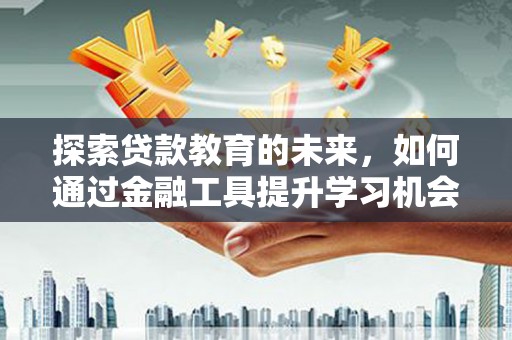 南票探索贷款教育的未来，如何通过金融工具提升学习机会