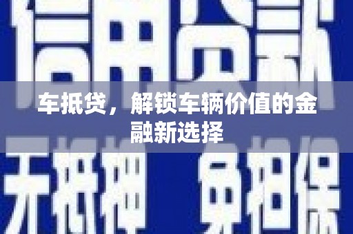 南票车抵贷，解锁车辆价值的金融新选择