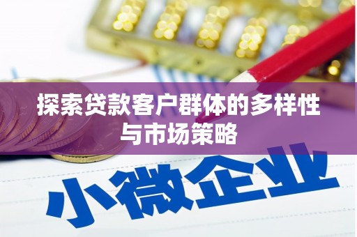 南票探索贷款客户群体的多样性与市场策略