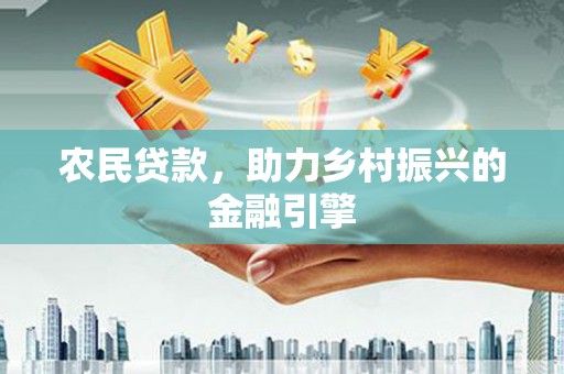 南票农民贷款，助力乡村振兴的金融引擎