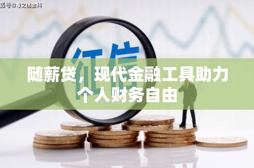 南票随薪贷，现代金融工具助力个人财务自由