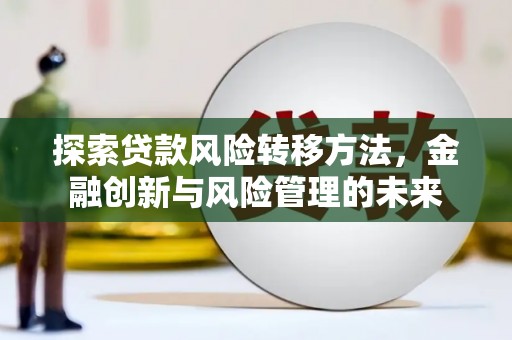 南票探索贷款风险转移方法，金融创新与风险管理的未来