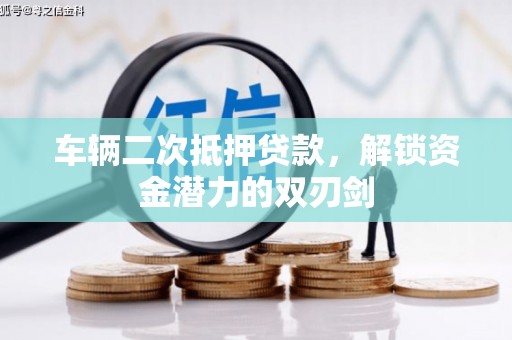 南票车辆二次抵押贷款，解锁资金潜力的双刃剑