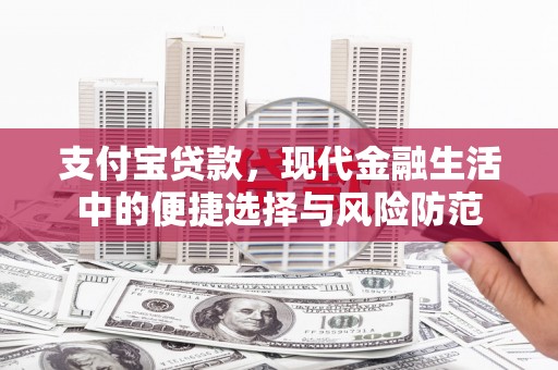 南票支付宝贷款，现代金融生活中的便捷选择与风险防范