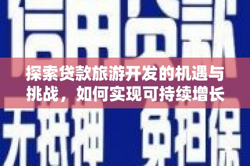 南票探索贷款旅游开发的机遇与挑战，如何实现可持续增长