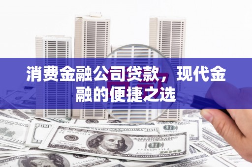 南票消费金融公司贷款，现代金融的便捷之选