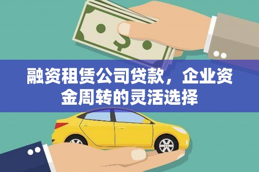 南票融资租赁公司贷款，企业资金周转的灵活选择