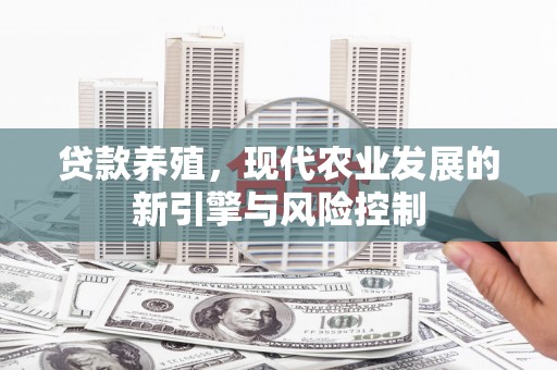 南票贷款养殖，现代农业发展的新引擎与风险控制