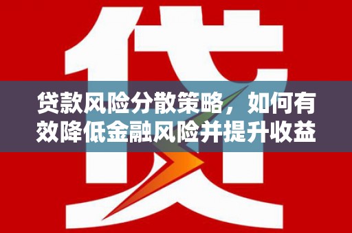 南票贷款风险分散策略，如何有效降低金融风险并提升收益