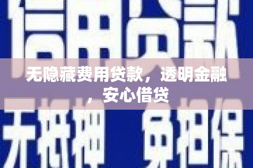 南票无隐藏费用贷款，透明金融，安心借贷