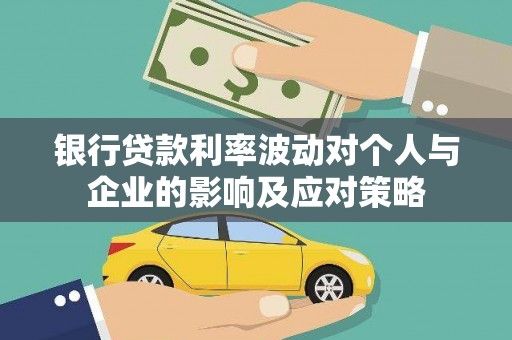 南票银行贷款利率波动对个人与企业的影响及应对策略