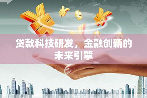 南票贷款科技研发，金融创新的未来引擎