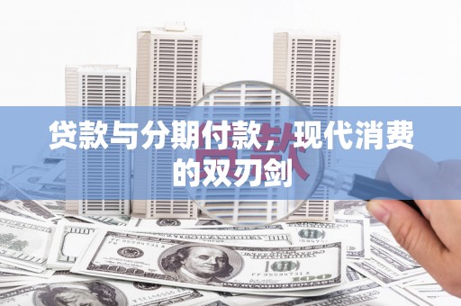 南票贷款与分期付款，现代消费的双刃剑