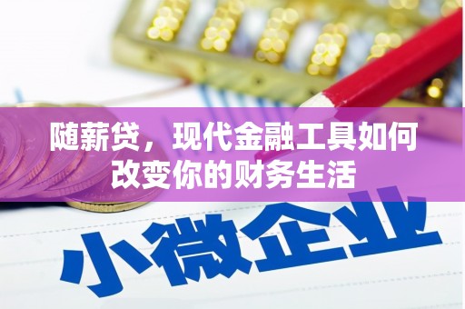 南票随薪贷，现代金融工具如何改变你的财务生活