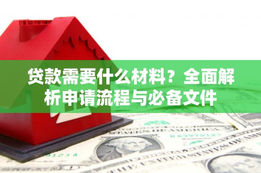 南票贷款需要什么材料？全面解析申请流程与必备文件