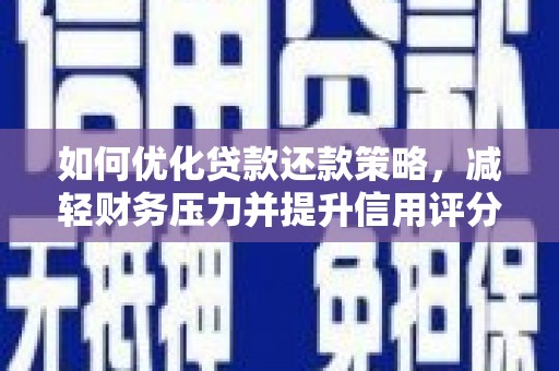 南票如何优化贷款还款策略，减轻财务压力并提升信用评分