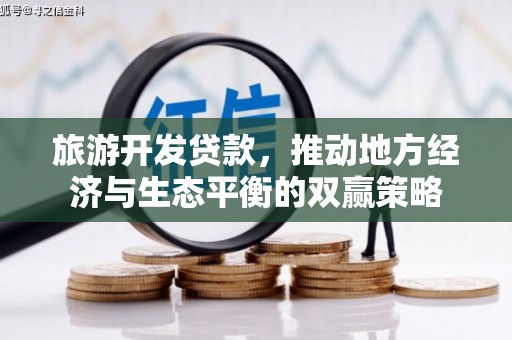 南票旅游开发贷款，推动地方经济与生态平衡的双赢策略