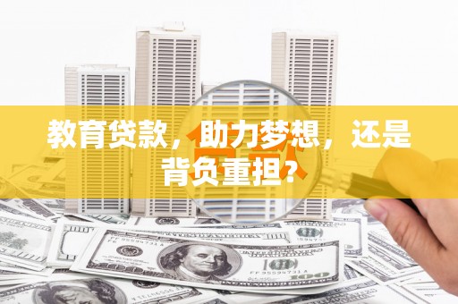 南票教育贷款，助力梦想，还是背负重担？