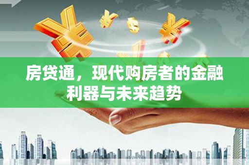 南票房贷通，现代购房者的金融利器与未来趋势