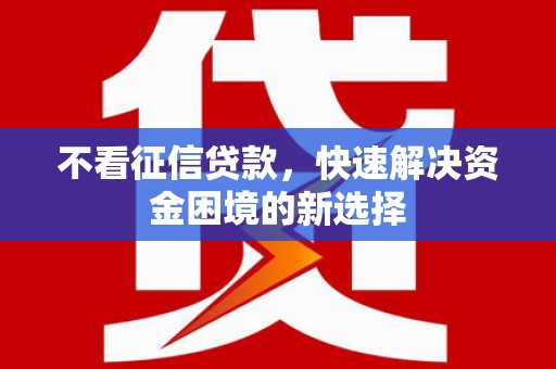 南票不看征信贷款，快速解决资金困境的新选择