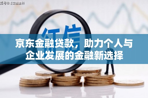 南票京东金融贷款，助力个人与企业发展的金融新选择