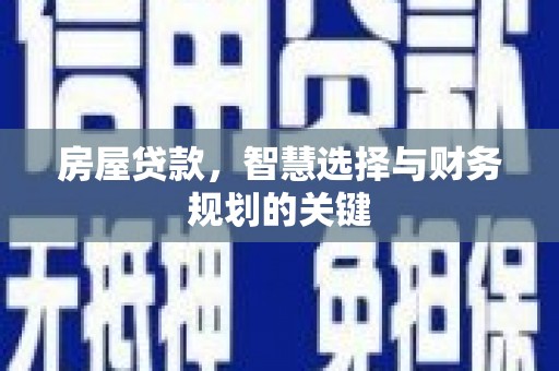 南票房屋贷款，智慧选择与财务规划的关键
