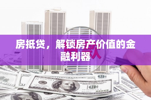 南票房抵贷，解锁房产价值的金融利器