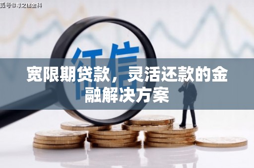 南票宽限期贷款，灵活还款的金融解决方案