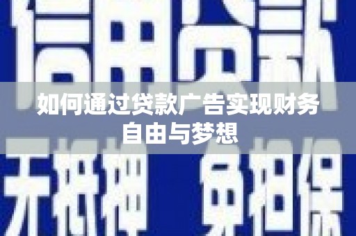 南票如何通过贷款广告实现财务自由与梦想