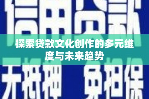 南票探索贷款文化创作的多元维度与未来趋势