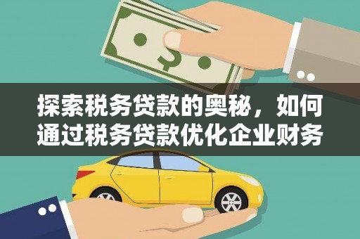 南票探索税务贷款的奥秘，如何通过税务贷款优化企业财务