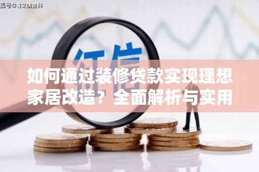 南票如何通过装修贷款实现理想家居改造？全面解析与实用指南