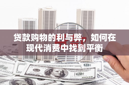 南票贷款购物的利与弊，如何在现代消费中找到平衡